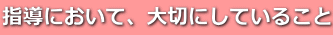 指導において、大切にしていること
